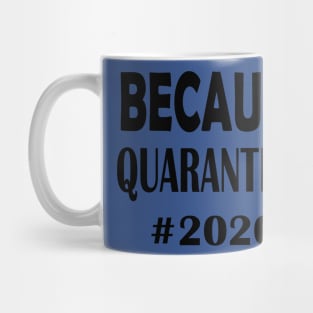 Because Quarantine 2020 Mug